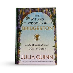 The Wit & Wisdom of Bridgerton Lady Whistledown’s Official Guide by Julia Quinn